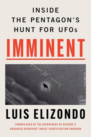Imminent: Inside the Pentagon’s Hunt for UFOs by Luis Elizondo