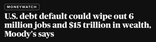 CBS News Moneywatch, September 22, 2021: U.S. debt default could wipe out 6 million jobs and $15 trillion in wealth, Moody's says.